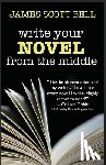 Bell, James Scott - Write Your Novel From The Middle: A New Approach for Plotters, Pantsers and Everyone in Between