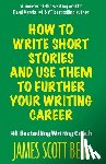 Bell, James Scott - How to Write Short Stories And Use Them to Further Your Writing Career