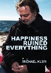 Klein, Michael - Happiness Ruined Everything