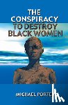 Porter, Michael - The Conspiracy to Destroy Black Women