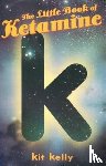 Kelly, Kit - The Little Book of Ketamine