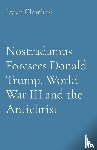 Clearfield, Dylan - Nostradamus Foresees Donald Trump, World War III and the Antichrist