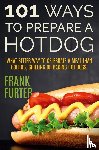 Furter, Frank - 101 Ways to Prepare a Hot Dog