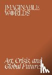  - Imaginable Worlds - Art, Crisis, and Global Futures