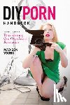 Young, Madison - DIY Porn Handbook: A How-To Guide to Documenting Our Own Sexual Revolution