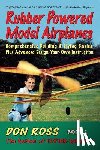 Markowski, Michael A. - Rubber Powered Model Airplanes: Comprehensive Building & Flying Basics, Plus Advanced Design-Your-Own Instruction