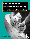 George Di Cristina - Simplified Guide to Custom Stairbuilding and Tangent Handrailing: Revised Edition