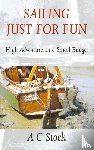 Stock, A.C. - Sailing Just for Fun: High Adventure on a Small Budget