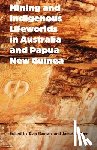 Rumsey, Alan, Weiner, James F. - Mining and Indigenous Lifeworlds in Australia and Papua New Guinea