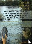 Morigi, Tony, Schreve, Danielle, White, Mark, Hey, Gill - The Archaeology of the Gravel Terraces of the Upper and Middle Thames