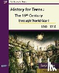 Earley, Taryn - History for Teens: The 19th Century Through World War 1 (1848 - 1918)