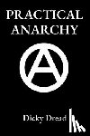 Dread, Dicky - Practical Anarchy: A Guide to Self Determination