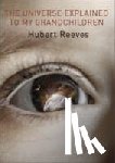 Reeves, Hubert - The Universe Explained to my Grandchildren