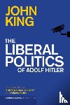 King, John - The Liberal Politics of Adolf Hitler