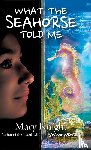 Knight, Mary - What the Seahorse Told Me