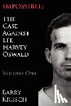 Krusch, Barry - Impossible: The Case Against Lee Harvey Oswald (Volume One)