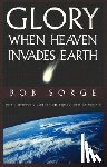 Sorge, Bob - Glory: When Heaven Invades Earth