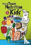 Evers, Connie Liakos - How to Teach Nutrition to Kids, 4th edition