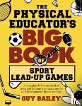 Bailey, Guy - The Physical Educator's Big Book of Sport Lead-Up Games