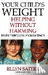 Satter, Ellyn - Your Child's Weight: Helping Without Harming