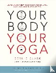 Clark, Bernie - Your Body, Your Yoga - Learn Alignment Cues That Are Skillful, Safe, and Best Suited To You