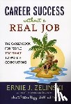Zelinski, Ernie J. - Career Success Without a Real Job: The Career Book for People Too Smart to Work in Corporations
