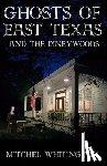 Whitington, Mitchel - Ghosts of East Texas and the Pineywoods