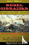 Walker, James Laurence, Jr. - Rebel Gibraltar: Fort Fisher and Wilmington, C.S.A.