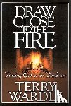 Wardle, Terry H. - Draw Close to the Fire: Finding God in the Darkness