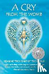 Jones, Gwendolyn Awen - A Cry from the Womb -Healing the Heart of the World: A guide to healing and helping Souls return to the Light after sudden death, miscarriage, stillbi