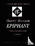 Gill, Robin - Cherry Blossom Epiphany -- the Poetry and Philosophy of a Flowering Tree