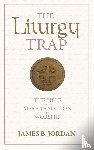 Jordan, James B - The Liturgy Trap