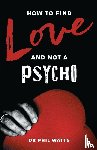 Watts, Dr - How to Find Love and Not a Psycho