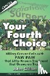 Clifton, John - Your Fourth Choice: Killing Cancer Cells with Paw Paw - that Little-Known Treatment that Grows on Trees