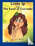 Ball, Jay - Little Ip and the Land of Contrasts