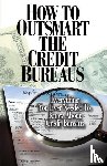 Smith, Corey P - How to Outsmart The Credit Bureaus