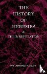 Liguori, St Alphonsus M - The History of Heresies and Their Refutation