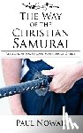 Nowak, Paul - The Way of the Christian Samurai: Reflections for Servant-Warriors of Christ