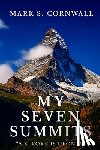 Cornwall, Mark S. - My Seven Summits: A Stroke is Upon Me