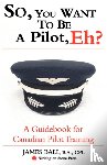 Ball, James - So, You Want to be a Pilot, Eh? A Guidebook for Canadian Pilot Training