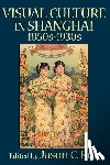  - VISUAL CULTURE IN SHANGHAI, 1850s-1930s