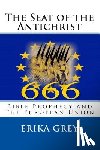 Grey, Erika - The Seat of the Antichrist: Bible Prophecy and The European Union