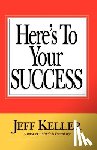 Keller, Jeff - Here's To Your SUCCESS
