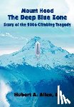 Allen, Hubert A - Mount Hood the Deep Blue Zone Story of the 2006 Climbing Tragedy