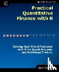 Xu, Jack - Practical Quantitative Finance with R: Solving Real-World Problems with R for Quant Analysts and Individual Traders