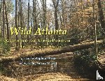 Wing, Stephen - Wild Atlanta: Greenspaces & Nature Preserves of 'The City in the Forest'