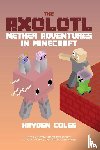 Coles, Hayden - Axolotl Nether Adventures in Minecraft
