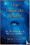 Cooper, Adrian P. - Our Ultimate Reality, Life, the Universe and Destiny of Mankind