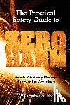 Herbertson, Wayne G. - The Practical Safety Guide To Zero Harm: How to Effectively Manage Safety in the Workplace