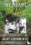 Sukhomlinsky, Vasily Aleksandrovich - My Heart I Give to Children